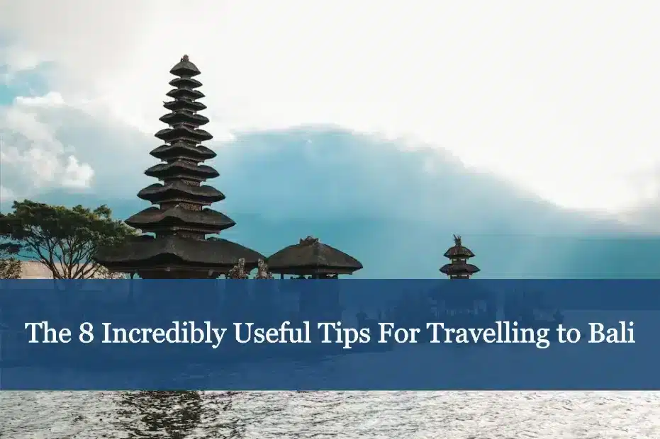 The 8 Incredibly Useful Tips For Travelling to Bali