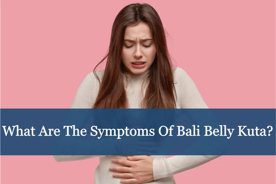 What are the symptoms of Bali Belly Kuta