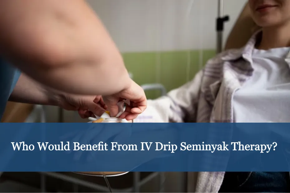 Who Would Benefit From IV Drip Seminyak Therapy