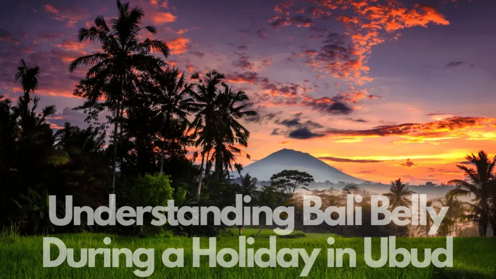 Understanding Bali Belly During a Holiday in Ubud